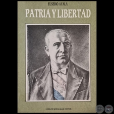 EUSEBIO AYALA  PATRIA Y LIBERTAD - Editorial: CARLOS SCHAUMAN EDITOR - Ao 1988